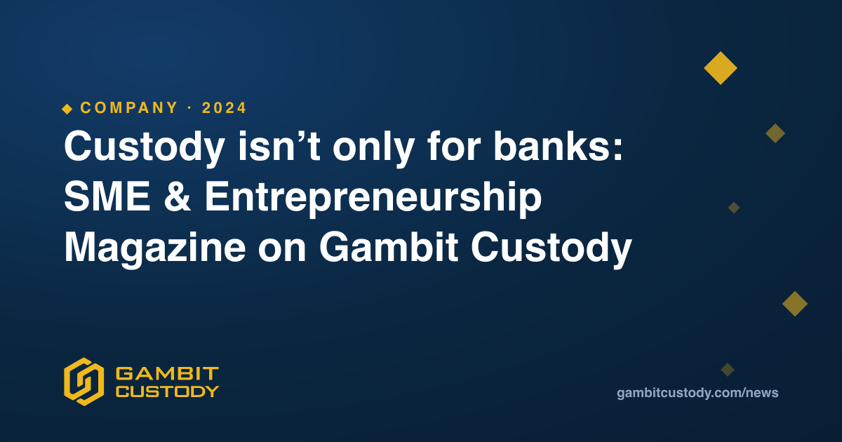 Custody isn’t only for banks: SME & Entrepreneurship Magazine on Gambit Custody